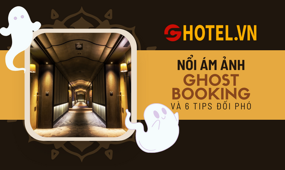 Ghost Booking – Nổi Ám Ảnh Của Khách Sạn và Tips Đối Phó
